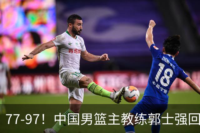77-97！中国男篮主教练郭士强回应，日本媒体点评，韩国媒体发声